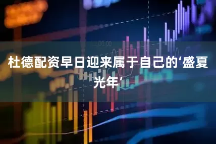 杜德配资早日迎来属于自己的‘盛夏光年’