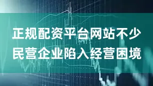 正规配资平台网站不少民营企业陷入经营困境