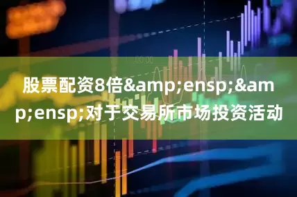 股票配资8倍  对于交易所市场投资活动