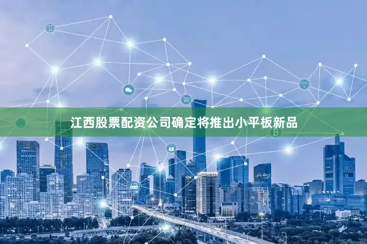 江西股票配资公司确定将推出小平板新品