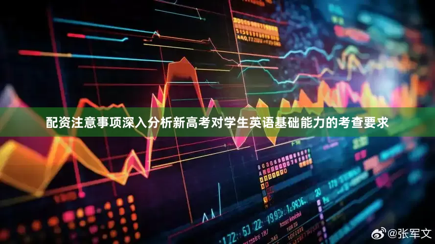 配资注意事项深入分析新高考对学生英语基础能力的考查要求