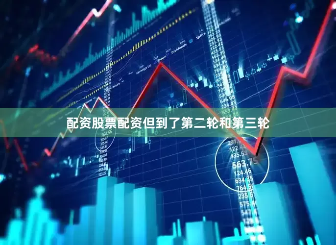 配资股票配资但到了第二轮和第三轮
