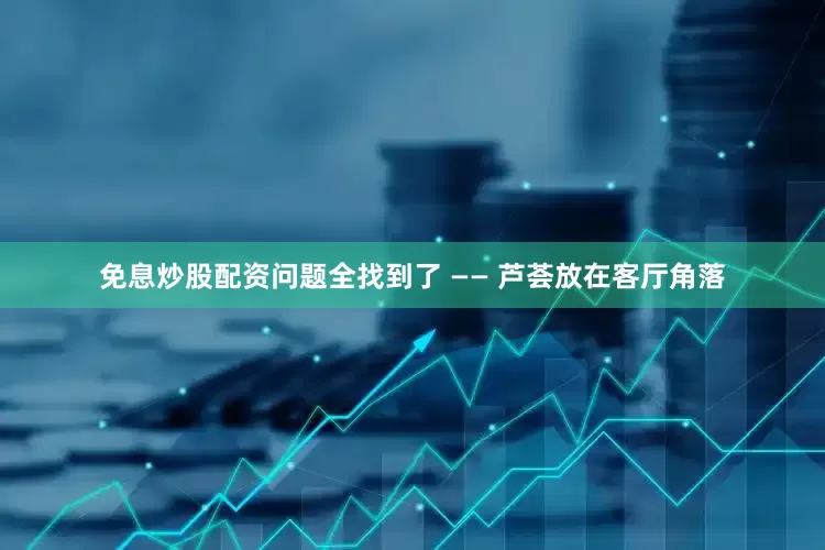 免息炒股配资问题全找到了 —— 芦荟放在客厅角落