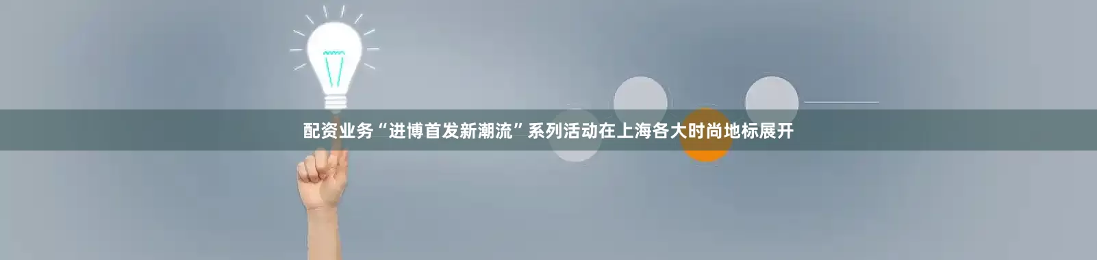 配资业务“进博首发新潮流”系列活动在上海各大时尚地标展开